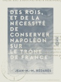 Jean-M.-M. Rédarès - Des rois, et de la nécessité de conserver Napoléon sur le trône de France.