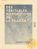 Joseph Turot - Des véritables dispositions de la France - Et des moyens les plus propres à en faciliter la manifestation.