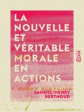 Samuel-Henry Berthoud - La Nouvelle et Véritable Morale en actions.