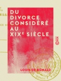 Louis de Bonald et Jacques-Paul Migne - Du divorce considéré au XIXe siècle - Et autres textes.