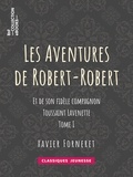 Louis Desnoyers - Les Aventures de Robert-Robert - Et de son fidèle compagnon Toussaint Lavenette - Tome I.