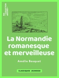 Amélie Bosquet - La Normandie romanesque et merveilleuse - Traditions, légendes et superstitions populaires de cette province.