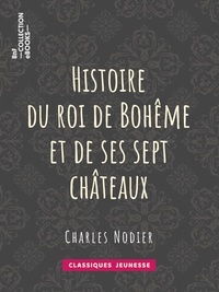 Charles Nodier et Tony Johannot - Histoire du roi de Bohême et de ses sept châteaux.