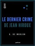 G. de Morlon - Le Dernier Crime de Jean Hiroux.