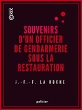 Jean François Frédéric la Roche - Souvenirs d'un officier de gendarmerie sous la Restauration.