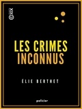 Elie Berthet - Les Crimes inconnus.