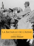 Léonce Rousset - La Bataille de l'Aisne - Avril-Mai 1917.