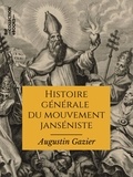 Augustin Gazier - Histoire générale du mouvement janséniste depuis ses origines jusqu'à nos jours - Texte intégral.