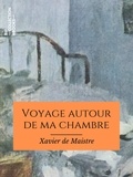 Xavier De Maistre et Charles augustin Sainte-beuve - Voyage autour de ma chambre.