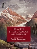 Émile Levasseur - Les Alpes et les grandes ascensions.