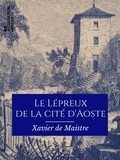 Xavier De Maistre et Charles-Augustin Sainte-Beuve - Le Lépreux de la cité d'Aoste.