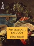 Jean Anthelme Brillat-Savarin - Physiologie du goût - Méditations de gastronomie transcendante.