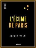 Albert Wolff - L'Écume de Paris - Mémoires d'un parisien.