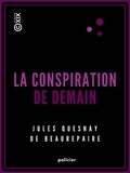 Jules Quesnay de Beaurepaire - La Conspiration de demain.