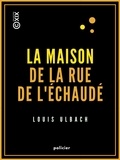 Louis Ulbach - La Maison de la rue de l'Échaudé - Les Compagnons du Lion dormant.