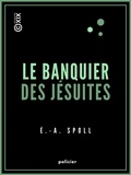 Edouard-Auguste Spoll - Le Banquier des jésuites.