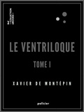 Xavier de Montépin - Le Ventriloque - Tome I - L'Assassin de Mariette.