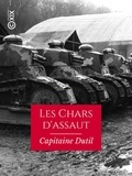 Capitaine Dutil - Les Chars d'assaut - Leur création et leur rôle pendant la guerre, 1915-1918.