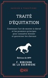 François Robichon de la Guérinière - Traité d'équitation - Contenant l'art de monter à cheval et les premiers principes pour connaître dresser et gouverner les chevaux.