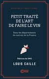 Louis Caille - Petit traité de l'art de faire le vin - Dans les départements du sud-est de la France.