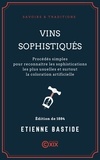 Etienne Bastide - Vins sophistiqués - Procédés simples pour reconnaître les sophistications les plus usuelles et surtout la coloration artificielle.