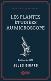 Jules Girard - Les Plantes étudiées au microscope.