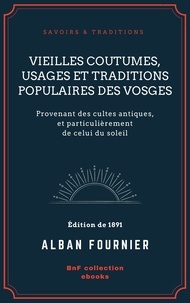 Alban Fournier - Vieilles coutumes, usages et traditions populaires des Vosges - Provenant des cultes antiques, et particulièrement de celui du soleil.