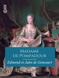 Edmond de Goncourt et Jules de Goncourt - Madame de Pompadour.