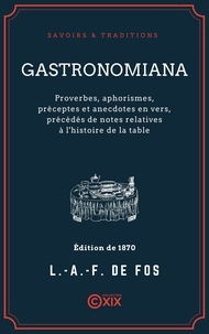 Léon-Augustin-Fortuné de Fos - Gastronomiana - Proverbes, aphorismes, préceptes et anecdotes en vers, précédés de notes relatives à l'histoire de la table.