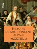 Théodore Nisard - Histoire de saint Vincent de Paul.