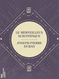 Joseph-Pierre Duran - Le Merveilleux Scientifique.
