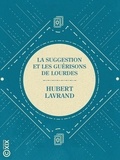 Hubert Lavrand - La Suggestion et les guérisons de Lourdes.