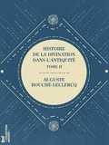 Auguste Bouché-Leclercq - Histoire de la divination dans l'Antiquité - Tome II - Les sacerdoces divinatoires - Devins, chresmologues, sibylles - Oracles des dieux.