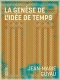 Jean-Marie Guyau et Alfred Fouillée - La Genèse de l'idée de temps.