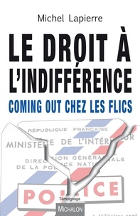 Michel Lapierre - Le droit à l'indifférence - Coming out chez les flics.