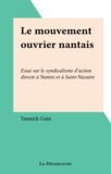 Yannick Guin - Le Mouvement ouvrier nantais - Essai sur le syndicalisme d'action directe à Nantes et à Saint-Nazaire.
