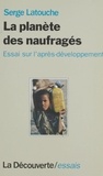 Serge Latouche - Planète des naufragés - Essai sur l'après-développement.