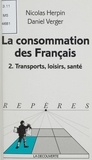Daniel Verger et Nicolas Herpin - La Consommation Des Francais. Tome 2, Transports, Loisirs, Sante.