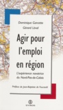 Gérard Léval et Dominique Garcette - Agir Pour L'Emploi En Region. L'Experience Novatrice Du Nord-Pas-De-Calais.