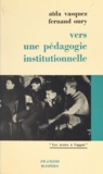 Fernand Oury et Aïda Vasquez - Vers une pédagogie institutionnelle.