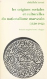 Abdallah Laroui - Les origines sociales et culturelles du nationalisme marocain - 1830-1912.