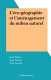 Jean Kilian et Jean Tricart - L'éco-géographie et l'aménagement du milieu naturel.
