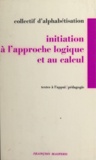  Collectif d'alphabétisation et Emile Copfermann - Initiation à l'approche logique et au calcul.