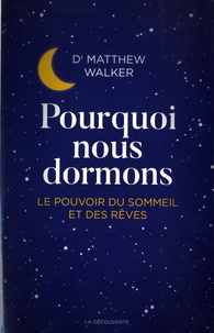 Matthew Walker - Pourquoi nous dormons - Le pouvoir du sommeil et des rêves, ce que la science nous révèle.