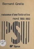 Bernard Grelle - Naissance d'une fédération - La naissance de la Fédération du Nord du Parti socialiste unifié, 1955-1963.