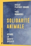 Yves Bonnardel et Axelle Playoust-Braure - Solidarité animale - Défaire la société spéciste.