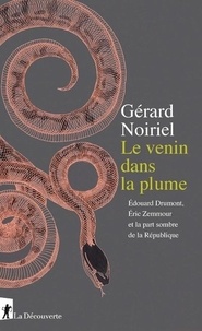 Gérard Noiriel - Le venin dans la plume - Edouard Drumont, Eric Zemmour et la part sombre de la République.