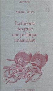 Michel Plon et Pierre Raymond - La théorie des jeux : une politique imaginaire.