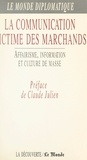 Claude Julien et  Collectif Le Monde diplomatiqu - La communication victime des marchands - Affairisme, information et culture de masse.