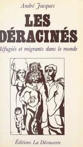 André Jacques et Geneviève Camus-Jacques - Les déracinés - Réfugiés et migrants dans le monde.
